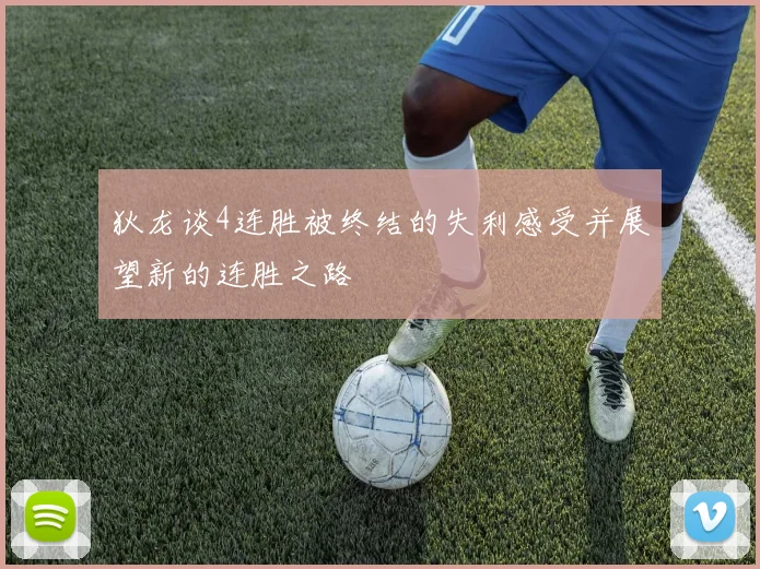 狄龙谈4连胜被终结的失利感受并展望新的连胜之路