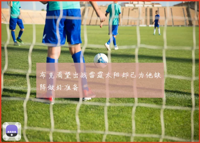 布克渴望出战雷霆太阳却已为他缺阵做好准备