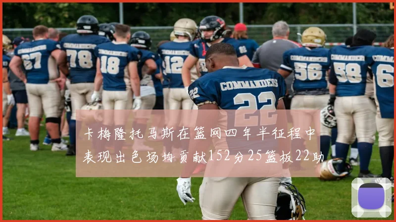 卡梅隆托马斯在篮网四年半征程中表现出色场均贡献152分25篮板22助攻